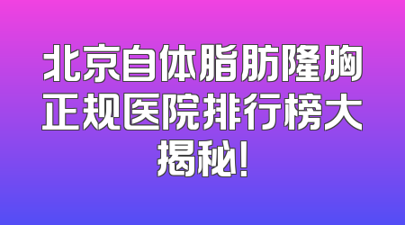 北京自体脂肪隆胸正规医院排行榜大揭秘！
