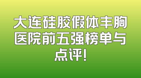 大连硅胶假体丰胸医院前五强榜单与点评!