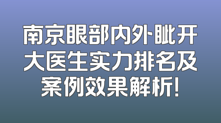 南京眼部内外眦开大医生实力排名及案例效果解析！