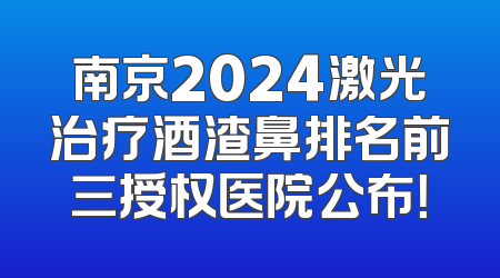 南京2024激光治疗酒渣鼻排名前三授权医院公布！