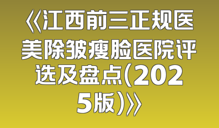 《江西前三正规医美除皱瘦脸医院评选及盘点（2025版）》