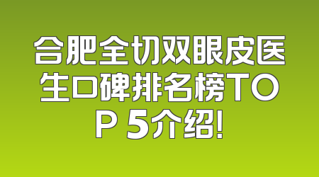 合肥全切双眼皮医生口碑排名榜TOP 5介绍！
