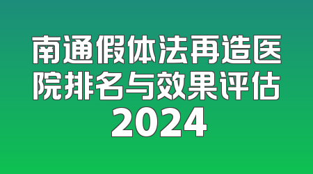 南通假体法再造医院排名与效果评估 2024