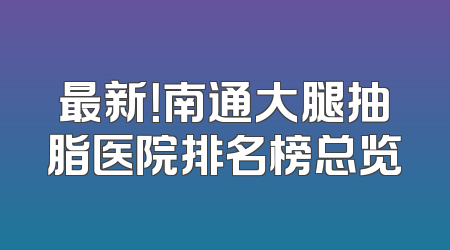 最新！南通大腿抽脂医院排名榜总览