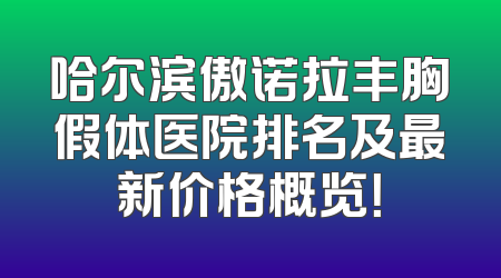 哈尔滨傲诺拉丰胸假体医院排名及最新价格概览！