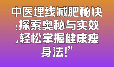中医埋线减肥秘诀：探索奥秘与实效，轻松掌握健康瘦身法！”