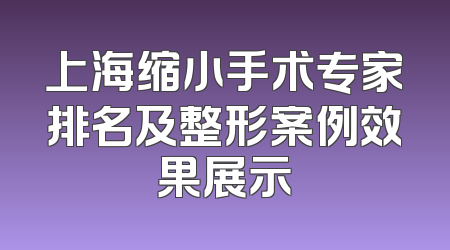上海缩小手术专家排名及整形案例效果展示