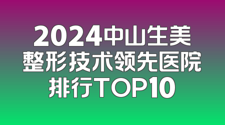 2024中山生美整形技术领先医院排行TOP10