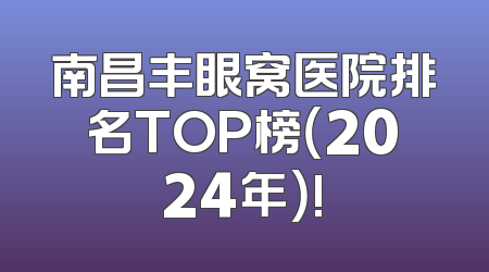 南昌丰眼窝医院排名TOP榜（2024年）!