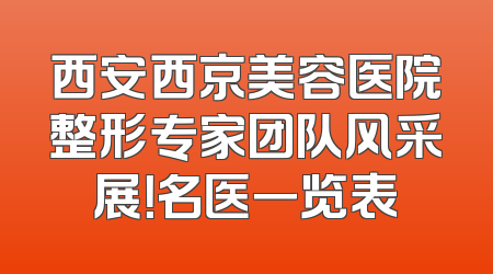 西安西京美容医院整形专家团队风采展！名医一览表