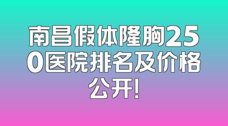 南昌假体隆胸250医院排名及价格公开！