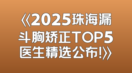 《2025珠海漏斗胸矫正TOP5医生精选公布！》