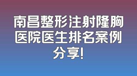 南昌整形注射隆胸医院医生排名案例分享!
