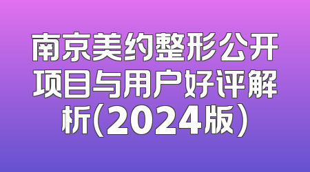 南京美约整形公开项目与用户好评解析（2024版）