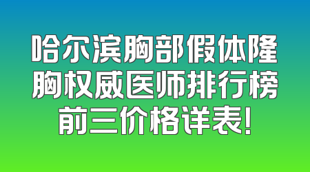 哈尔滨胸部假体隆胸权威医师排行榜前三价格详表！