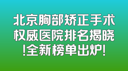 北京胸部矫正手术权威医院排名揭晓！全新榜单出炉！