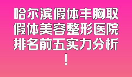 哈尔滨假体丰胸取假体美容整形医院排名前五实力分析！