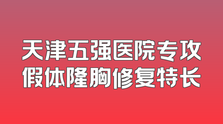 天津五强医院专攻假体隆胸修复特长