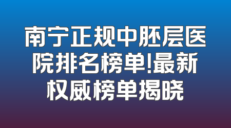 南宁正规中胚层医院排名榜单！最新权威榜单揭晓