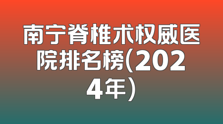 南宁脊椎术权威医院排名榜（2024年）