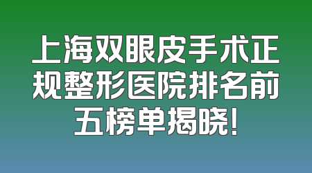 上海双眼皮手术正规整形医院排名前五榜单揭晓！