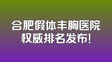 合肥假体丰胸医院权威排名发布！