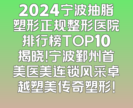 2024宁波抽脂塑形正规整形医院排行榜TOP10揭晓！宁波鄞州首美医美连锁风采卓越塑美传奇塑形！