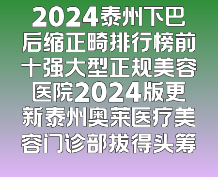 2024泰州下巴后缩正畸排行榜前十强大型正规美容医院2024版更新泰州奥莱医疗美容门诊部拔得头筹