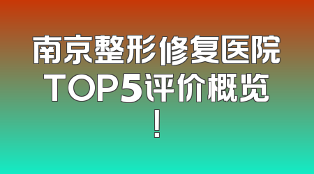 南京整形修复医院TOP5评价概览！