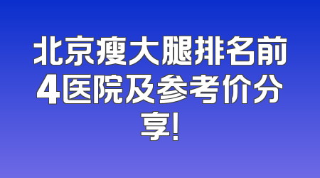 北京瘦大腿排名前4医院及参考价分享！
