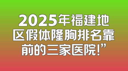 2025年福建地区假体隆胸排名靠前的三家医院！”