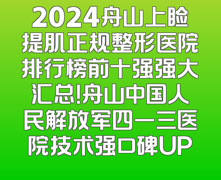 2024舟山上睑提肌正规整形医院排行榜前十强强大汇总！舟山中国人民解放军四一三医院技术强口碑UP
