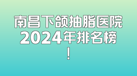 南昌下颌抽脂医院2024年排名榜！