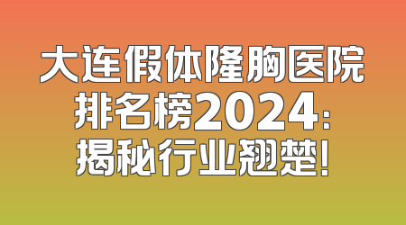 大连假体隆胸医院排名榜2024：揭秘行业翘楚！