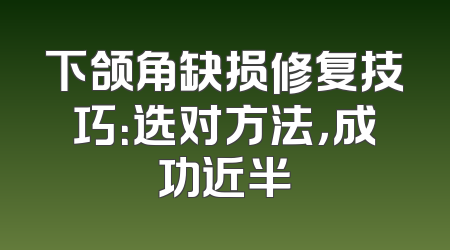 下颌角缺损修复技巧：选对方法，成功近半