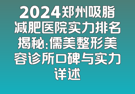 2024郑州吸脂减肥医院实力排名揭秘：儒美整形美容诊所口碑与实力详述