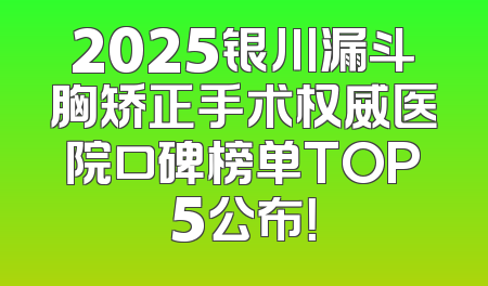 2025银川漏斗胸矫正手术权威医院口碑榜单TOP5公布！