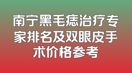 南宁黑毛痣治疗专家排名及双眼皮手术价格参考