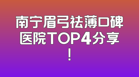 南宁眉弓祛薄口碑医院TOP4分享！