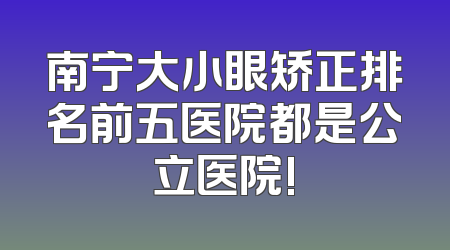 南宁大小眼矫正排名前五医院都是公立医院!