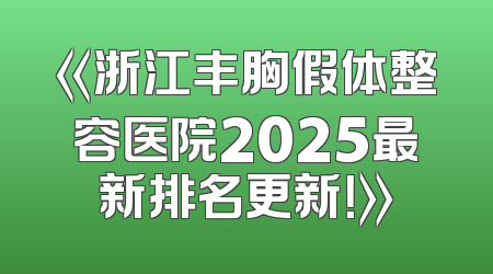 《浙江丰胸假体整容医院2025最新排名更新！》