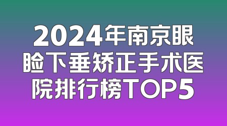 2024年南京眼睑下垂矫正手术医院排行榜TOP5