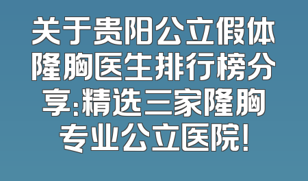 关于贵阳公立假体隆胸医生排行榜分享：精选三家隆胸专业公立医院！