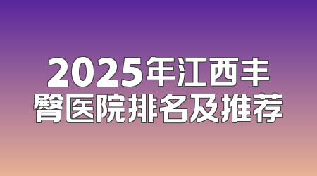 2025年江西丰臀医院排名及推荐