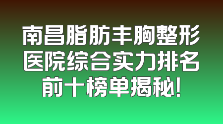 南昌脂肪丰胸整形医院综合实力排名前十榜单揭秘！