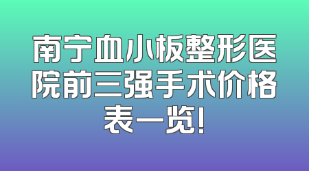 南宁血小板整形医院前三强手术价格表一览!