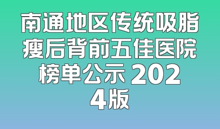 南通地区传统吸脂瘦后背前五佳医院榜单公示 2024版
