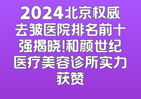 2024北京权威去皱医院排名前十强揭晓！和颜世纪医疗美容诊所实力获赞