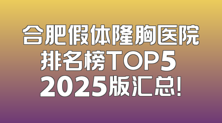 合肥假体隆胸医院排名榜TOP5 2025版汇总！
