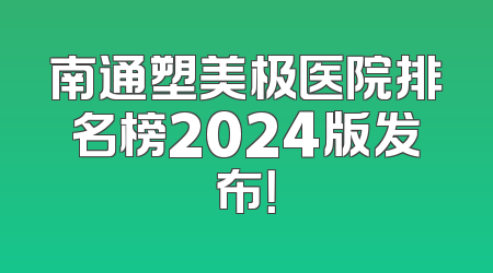 南通塑美极医院排名榜2024版发布！